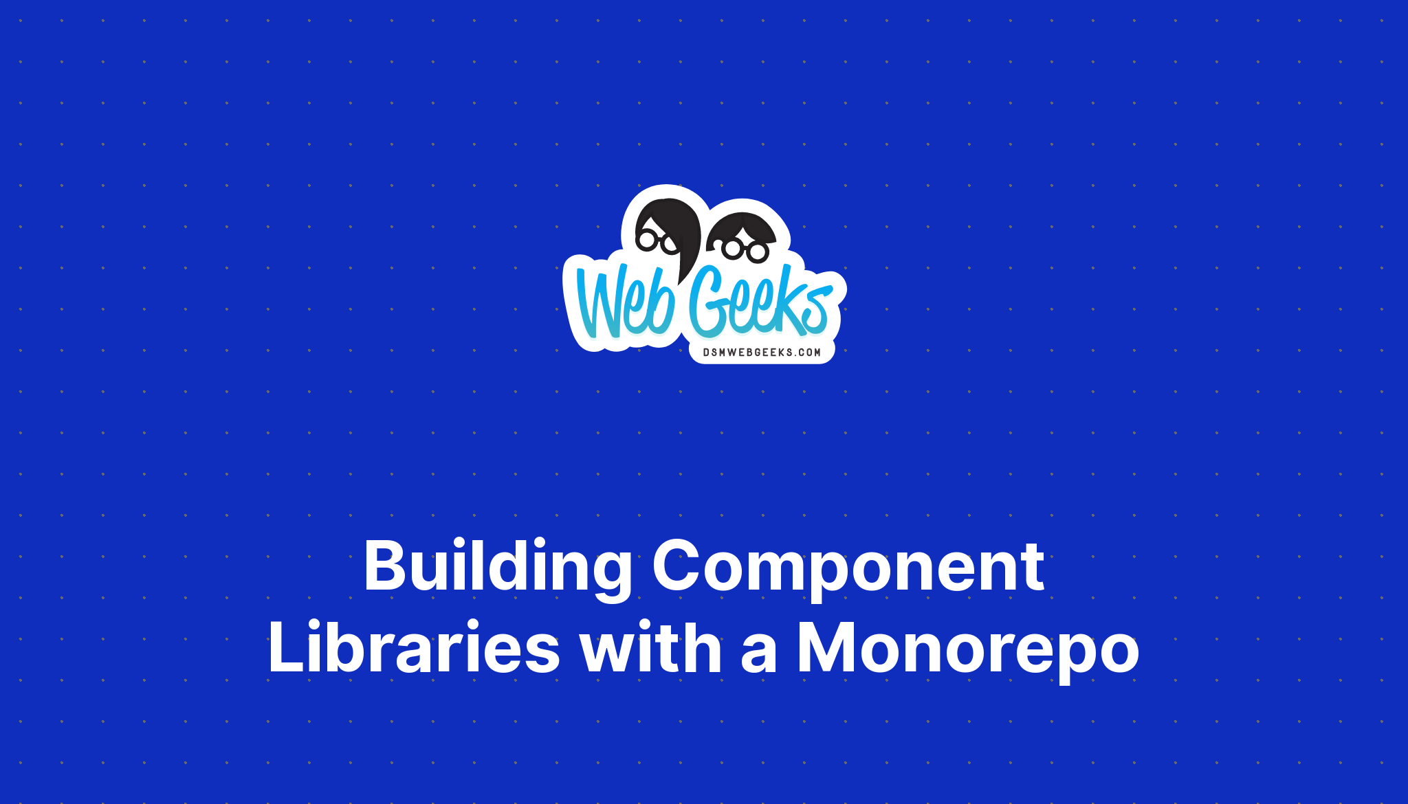 Building Component Libraries with a Monorepo