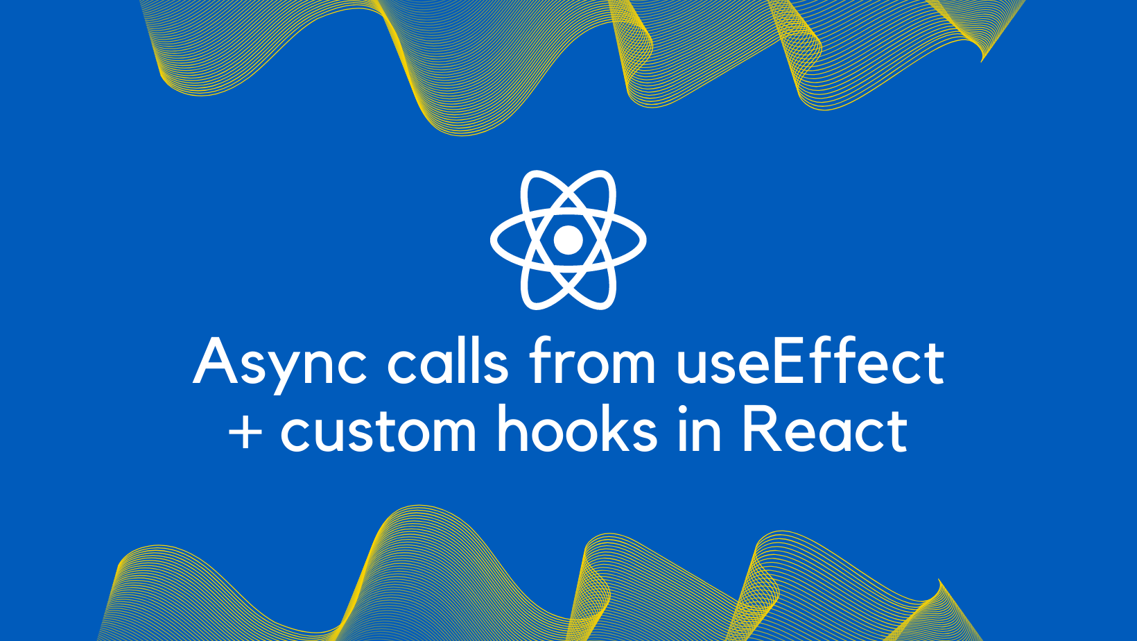Async calls from useEffect + custom hooks in React